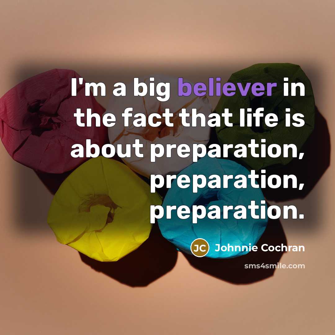 “I'm a big believer in the fact that life is about preparation, preparation, preparation.” quote by Johnnie Cochran