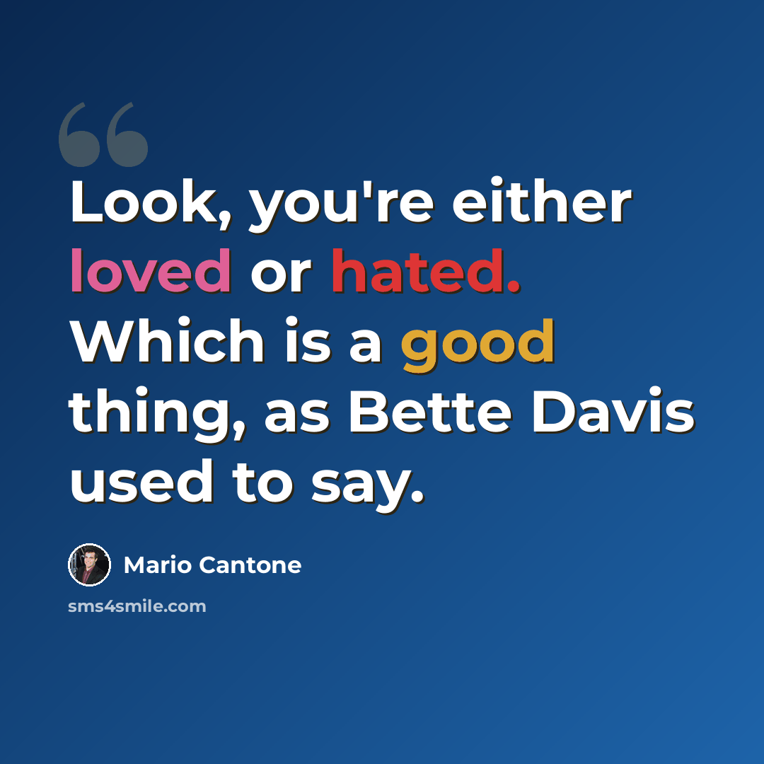 “Look, you're either loved or hated. Which is a good thing, as Bette Davis used to say.” quote by Mario Cantone