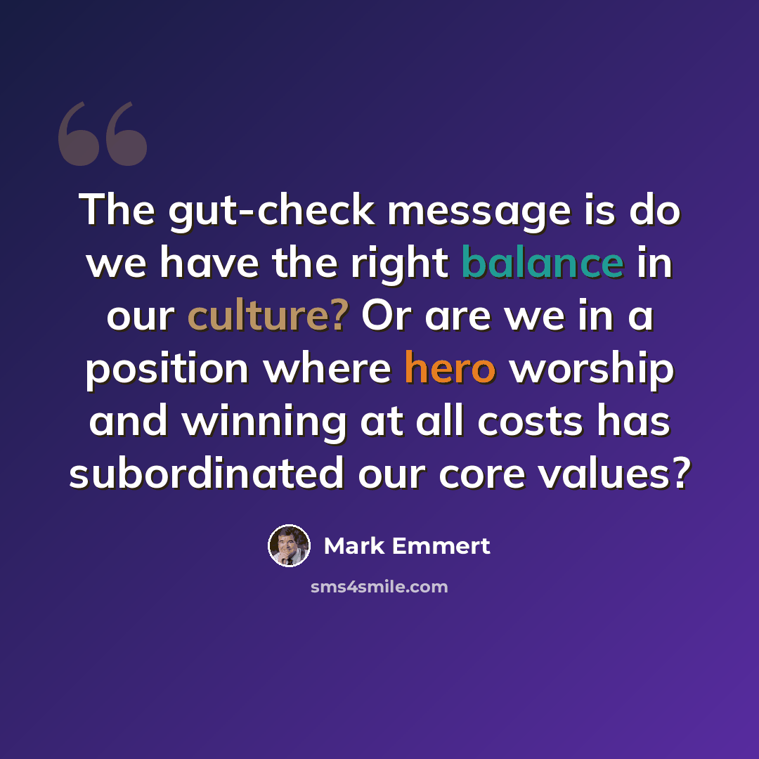 “The gut-check message is do we have the right balance in our culture? Or are we in a position where hero worship and winning at all costs has subordinated our core values?” quote by Mark Emmert