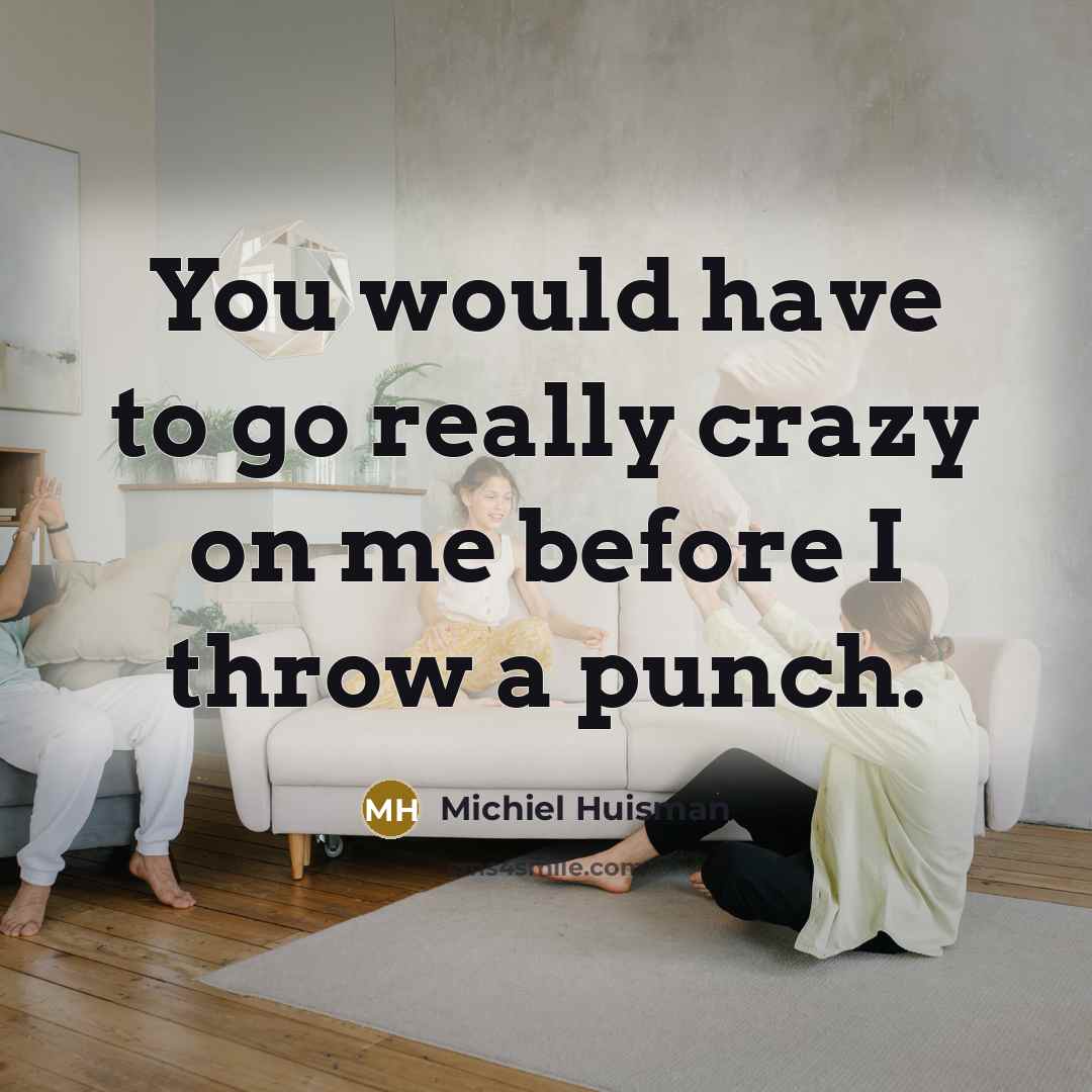 “You would have to go really crazy on me before I throw a punch.” quote by Michiel Huisman