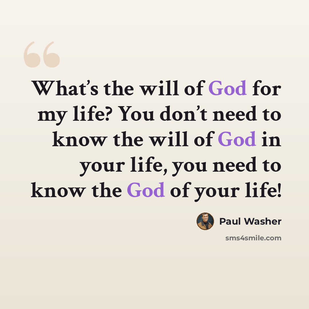 “What’s the will of God for my life? You don’t need to know the will of God in your life, you need to know the God of your life!” quote by Paul Washer