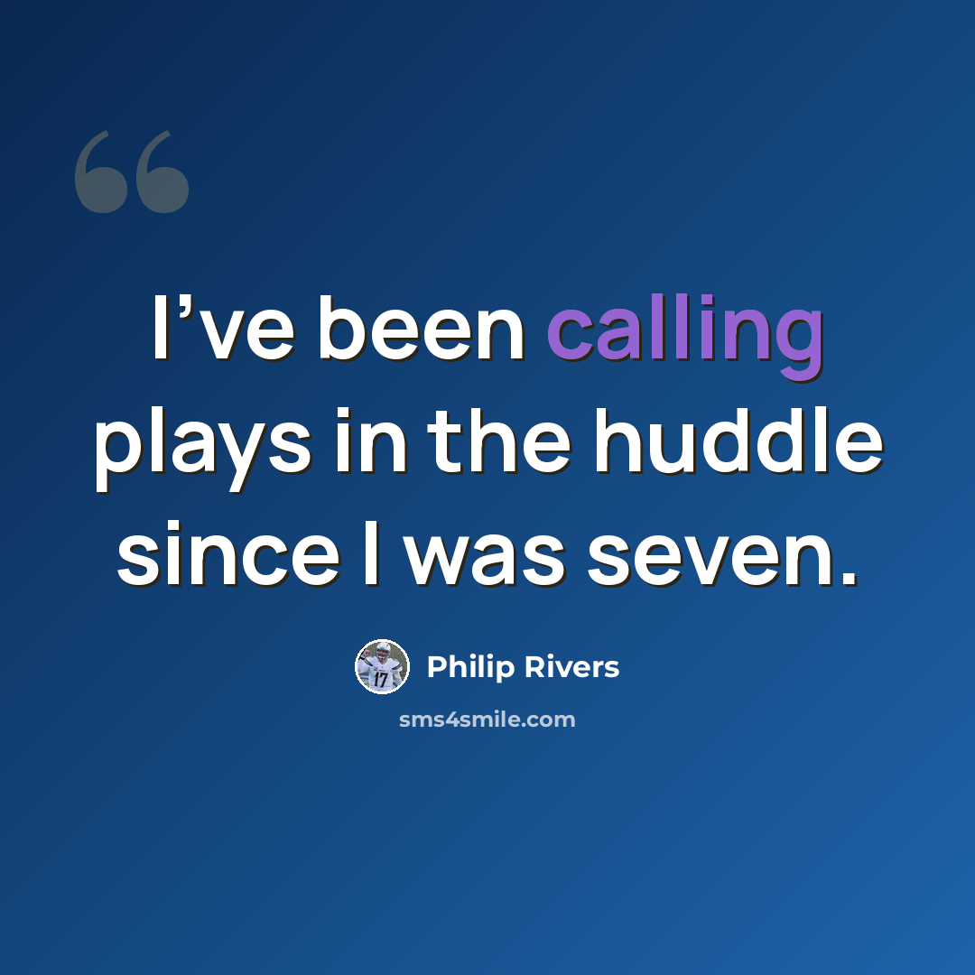 “I've been calling plays in the huddle since I was seven.” quote by Philip Rivers