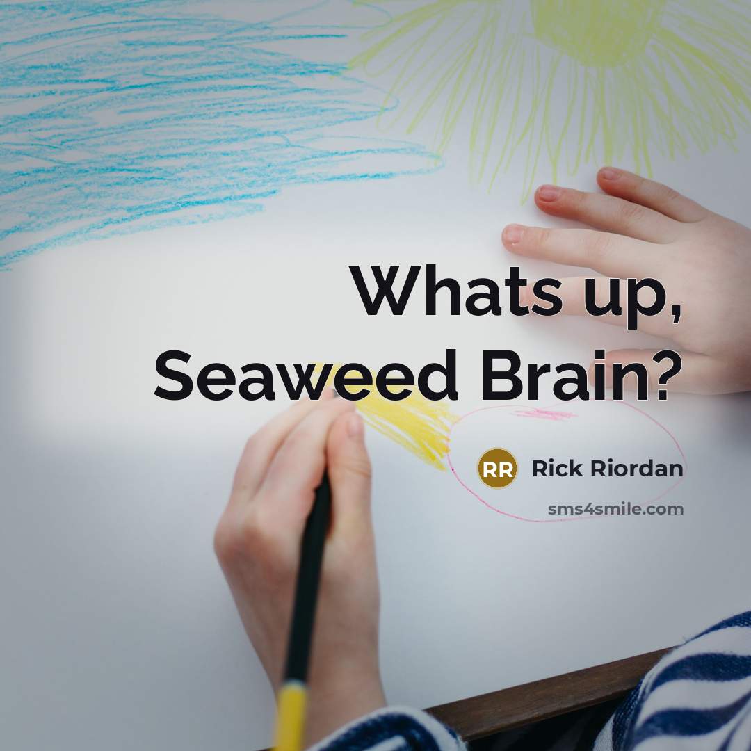 “Whats up, Seaweed Brain?” quote by Rick Riordan