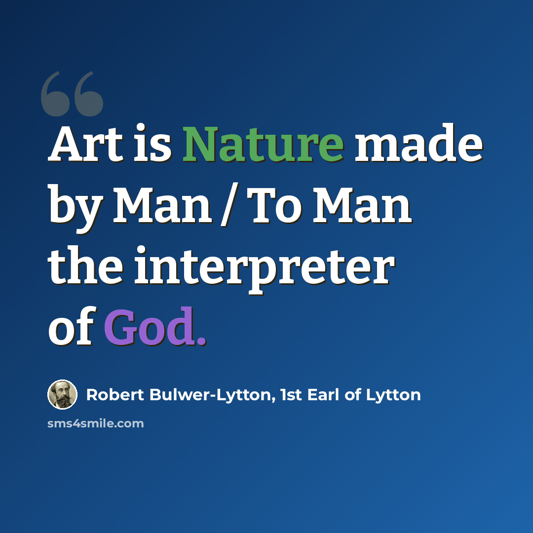 “Art is Nature made by Man / To Man the interpreter of God.” quote by Robert Bulwer-Lytton, 1st Earl of Lytton