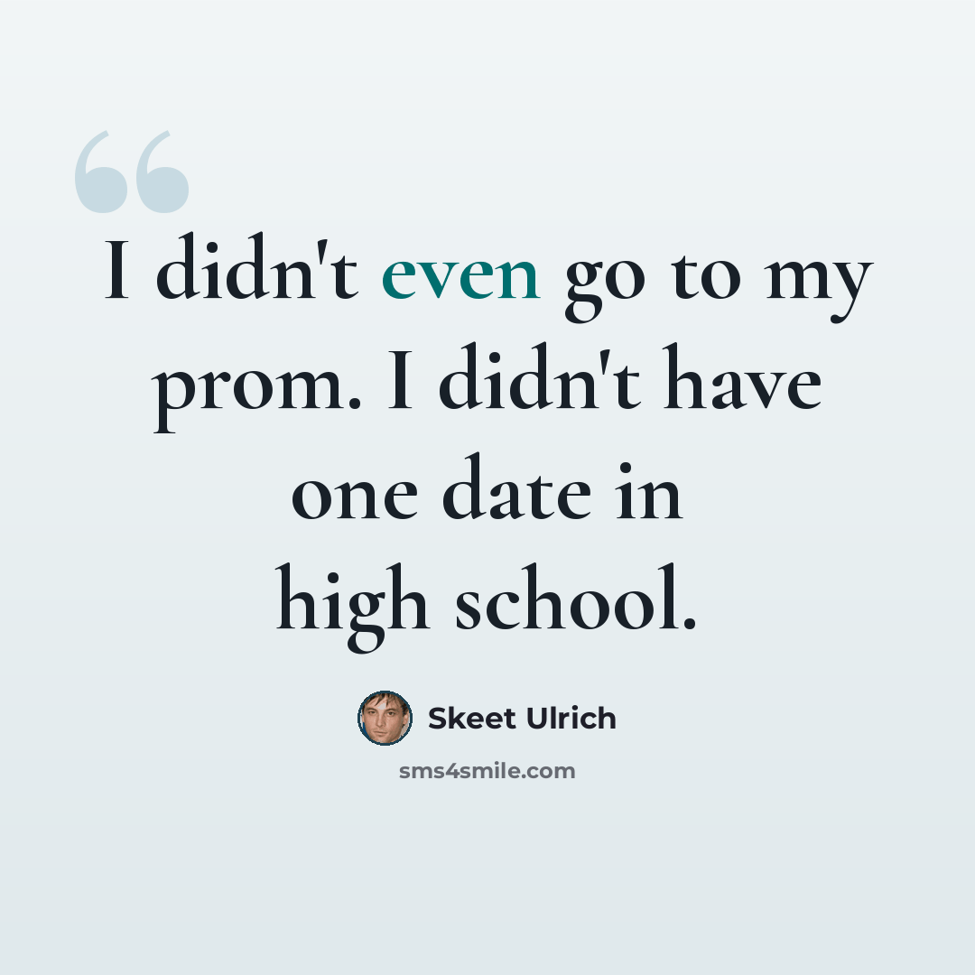 “I didn't even go to my prom. I didn't have one date in high school.” quote by Skeet Ulrich