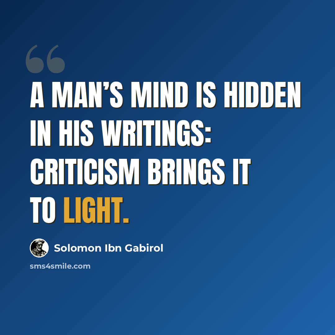 “A man’s mind is hidden in his writings: criticism brings it to light.” quote by Solomon Ibn Gabirol
