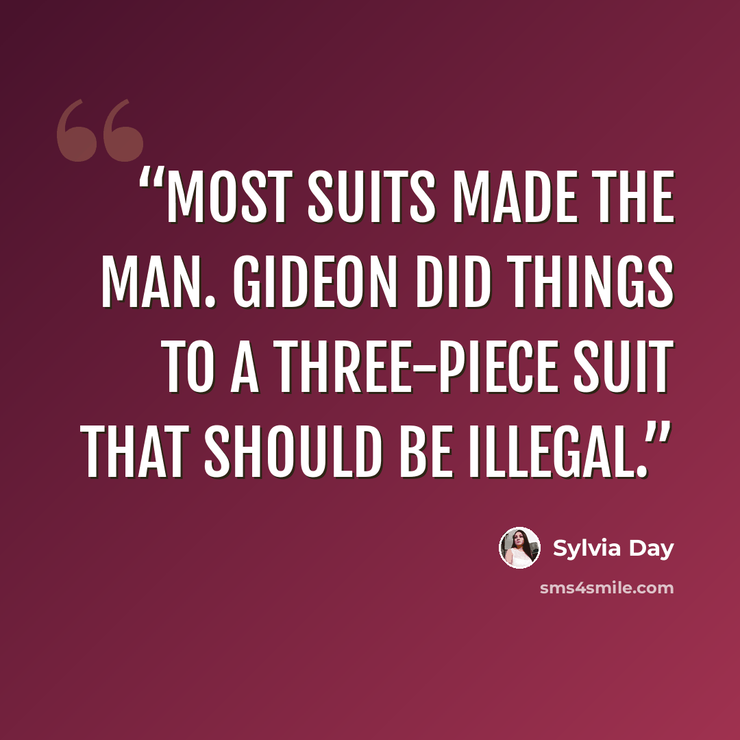 “Most suits made the man. Gideon did things to a three-piece suit that should be illegal.” quote by Sylvia Day