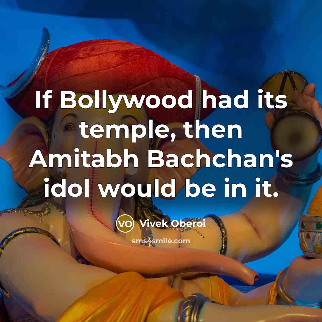 “If Bollywood had its temple, then Amitabh Bachchan's idol would be in it.” quote by Vivek Oberoi