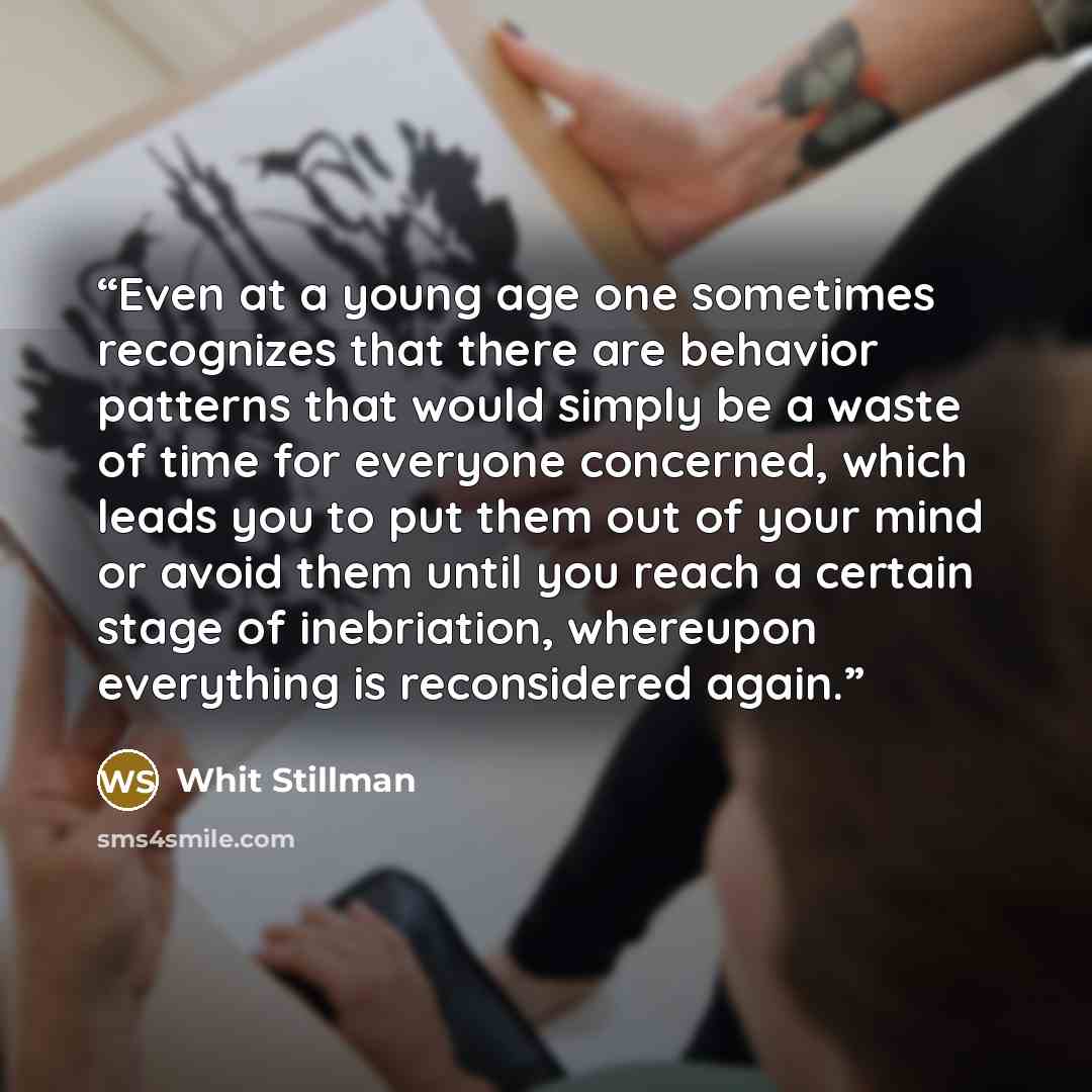 “Even at a young age one sometimes recognizes that there are behavior patterns that would simply be a waste of time for everyone concerned, which leads you to put them out of your mind or avoid them until you reach a certain stage of inebriation, whereupon everything is reconsidered again.” quote by Whit Stillman