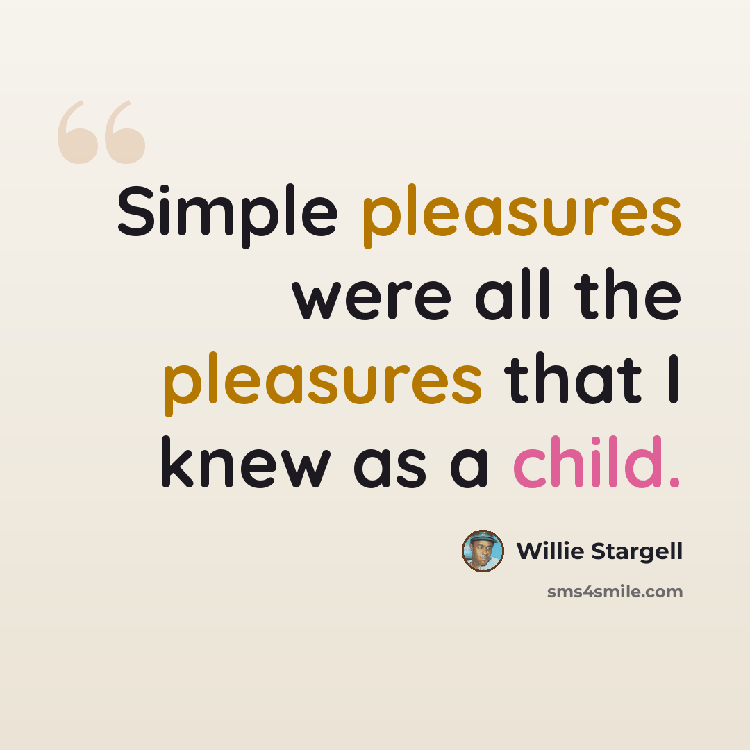 “Simple pleasures were all the pleasures that I knew as a child.” quote by Willie Stargell