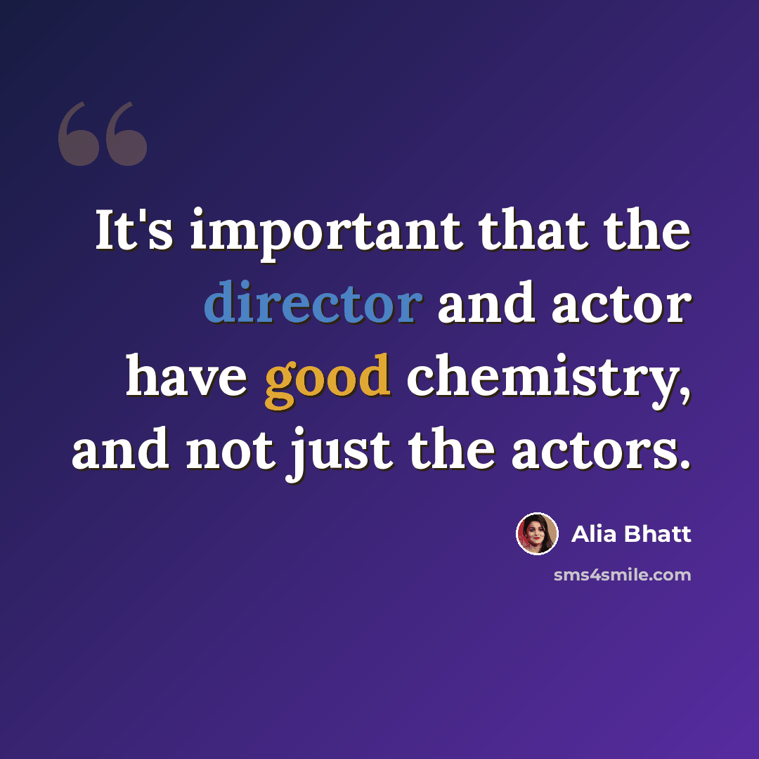 “It's important that the director and actor have good chemistry, and not just the actors.” quote by Alia Bhatt