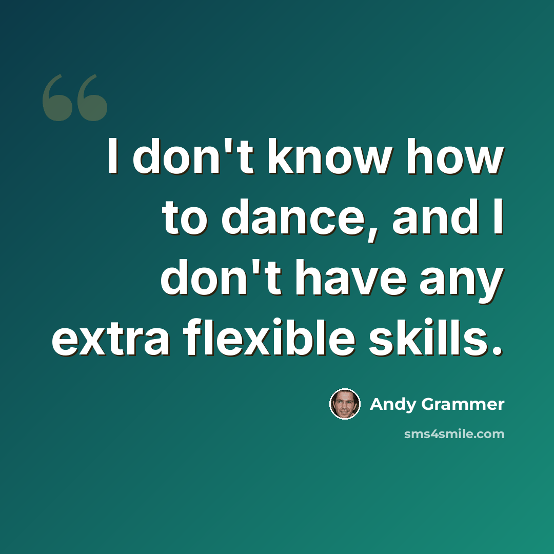“I don't know how to dance, and I don't have any extra flexible skills.” quote by Andy Grammer
