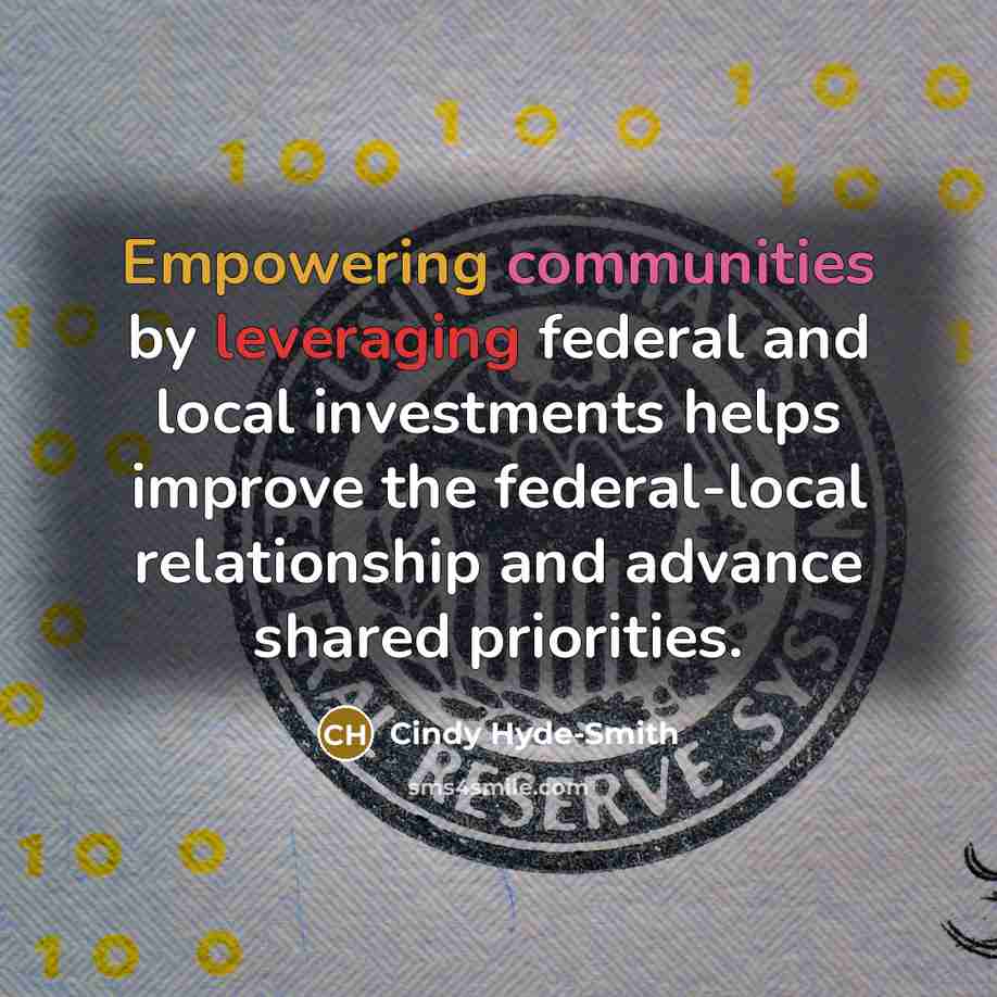 “Empowering communities by leveraging federal and local investments helps improve the federal-local relationship and advance shared priorities.” quote by Cindy Hyde-Smith