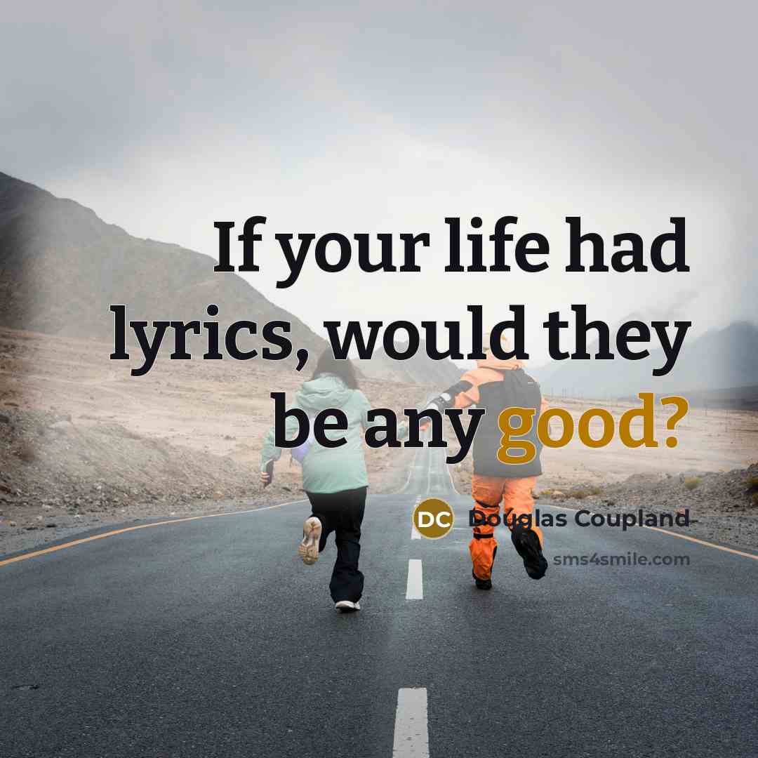 “If your life had lyrics, would they be any good?” quote by Douglas Coupland