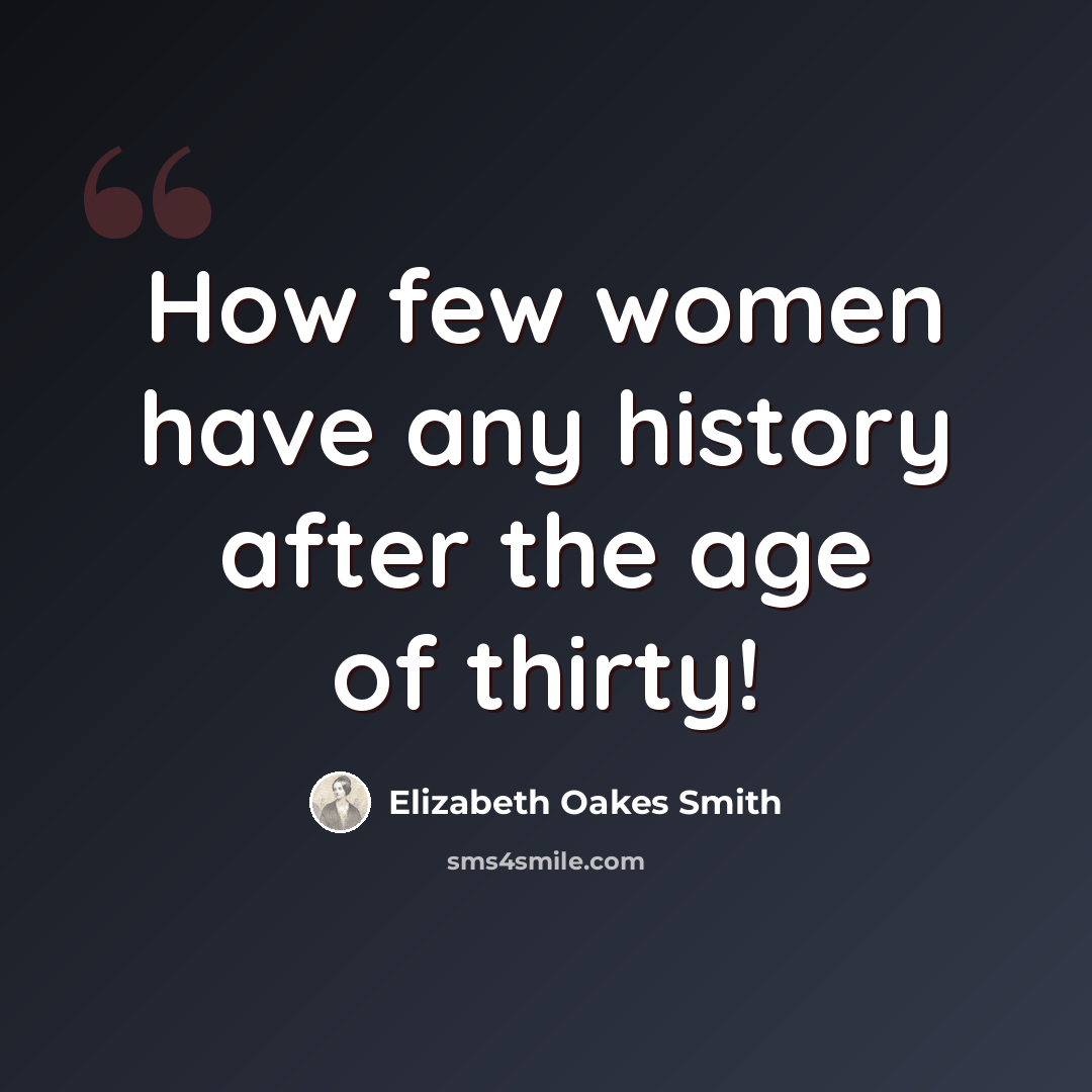 “How few women have any history after the age of thirty!” quote by Elizabeth Oakes Smith