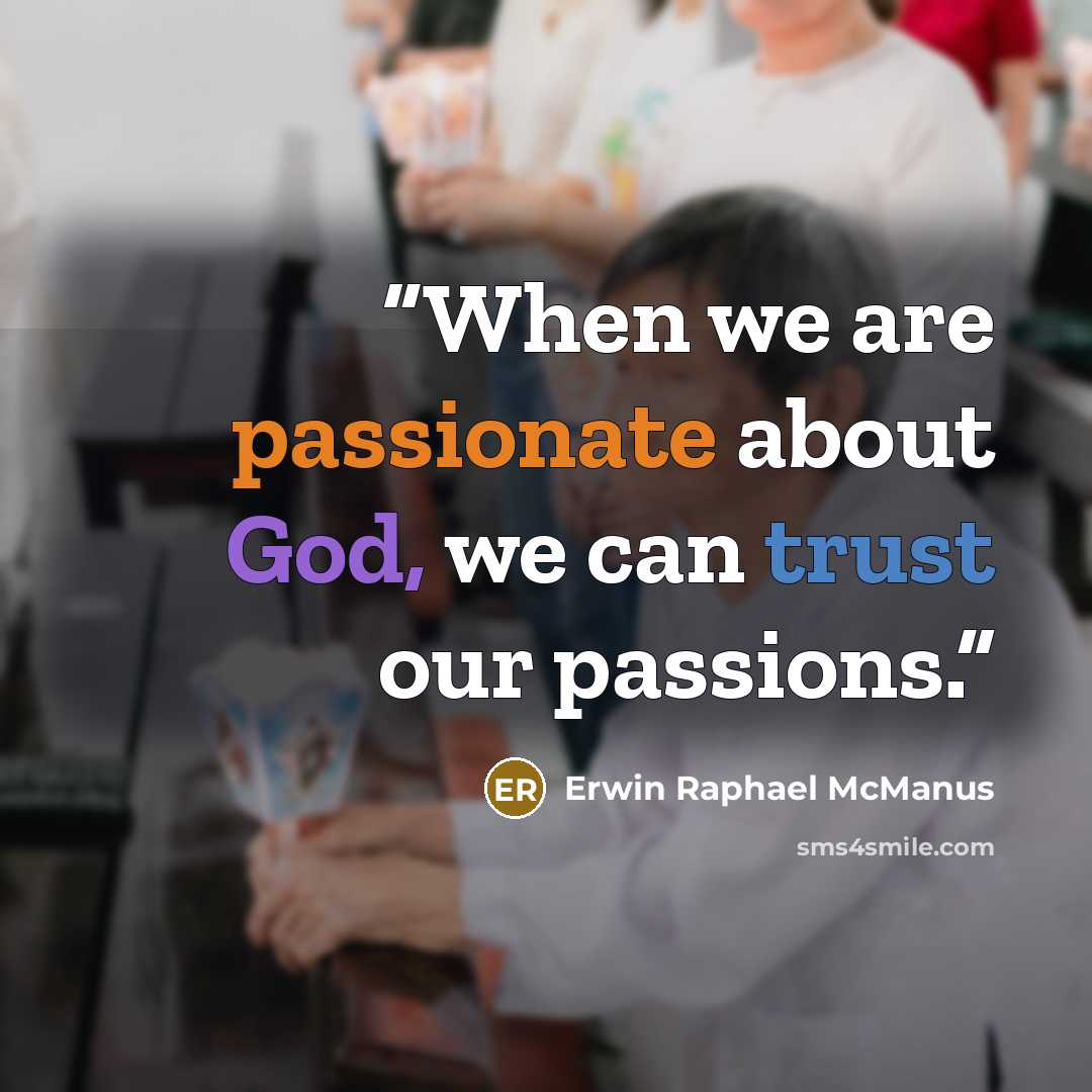 “When we are passionate about God, we can trust our passions.” quote by Erwin Raphael McManus
