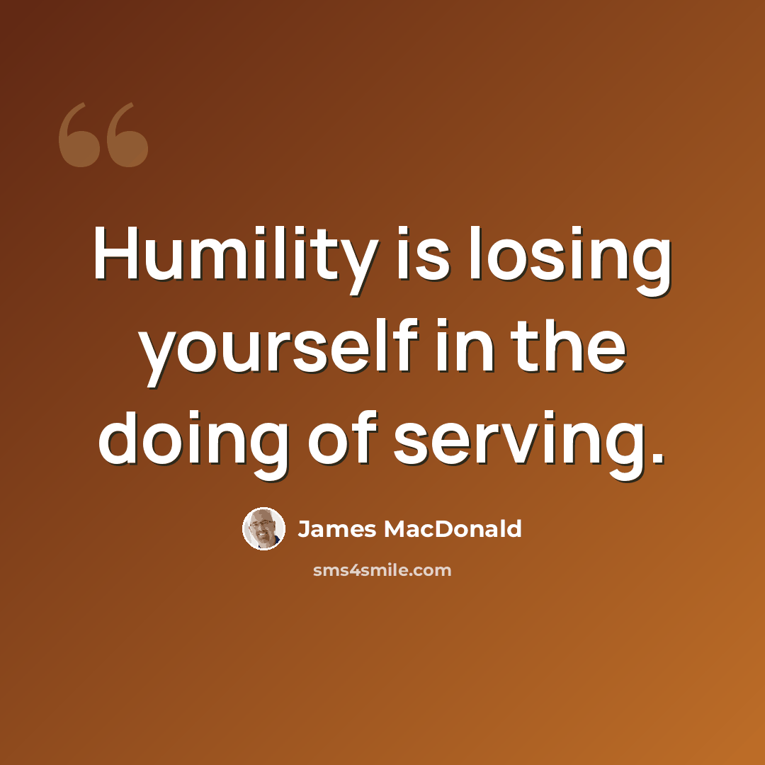 “Humility is losing yourself in the doing of serving.” quote by James MacDonald