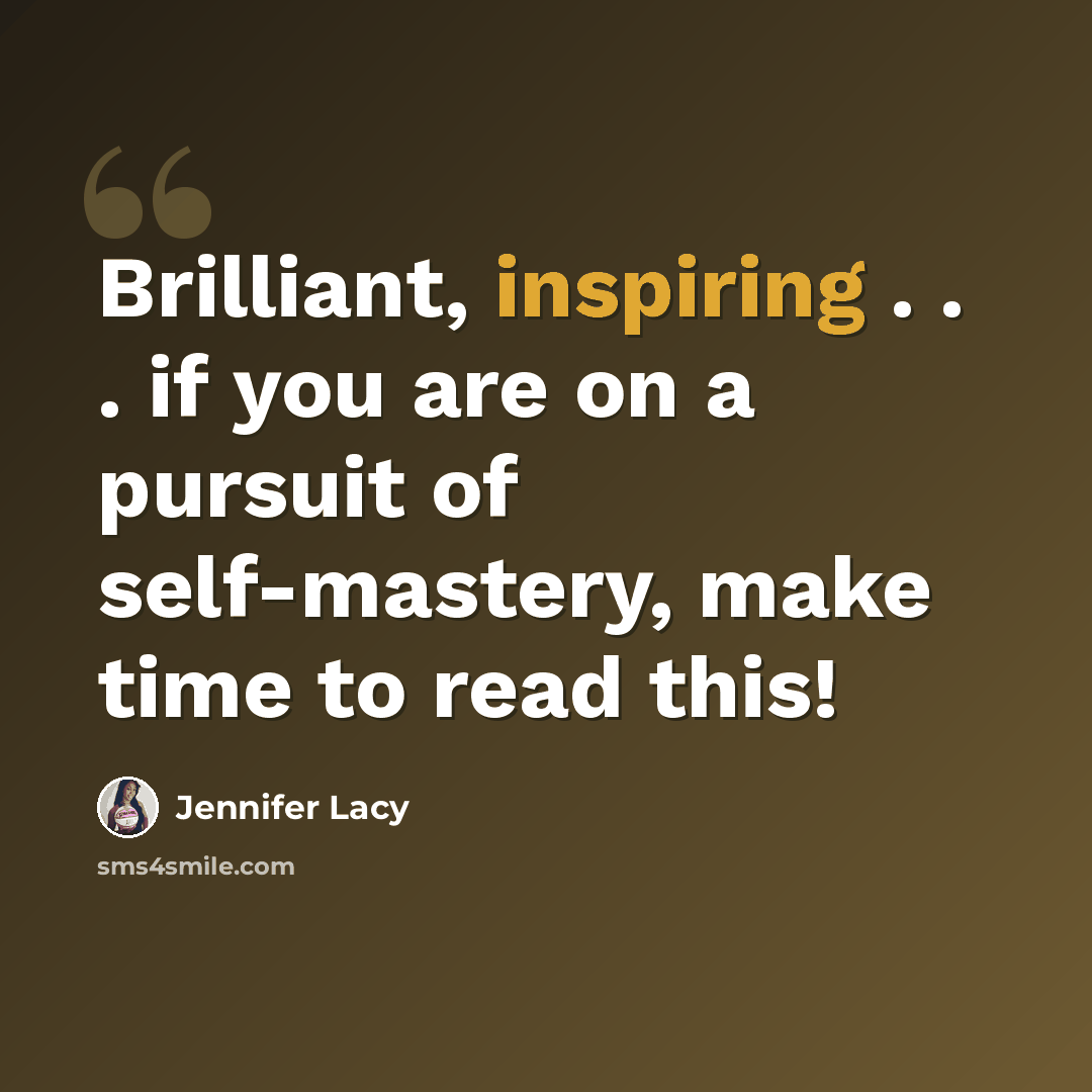 “Brilliant, inspiring . . . if you are on a pursuit of self-mastery, make time to read this!” quote by Jennifer Lacy