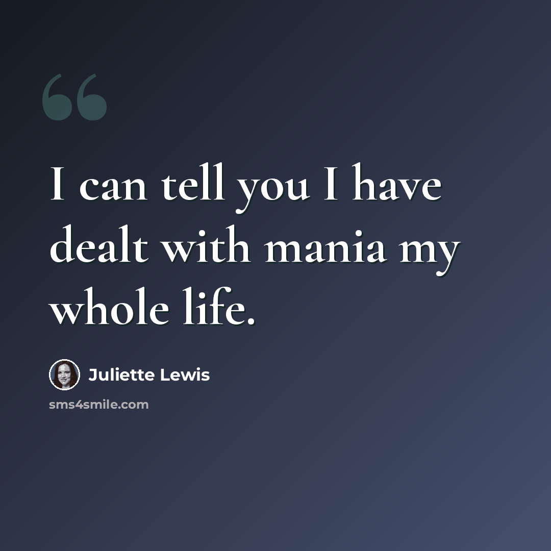 “I can tell you I have dealt with mania my whole life.” quote by Juliette Lewis