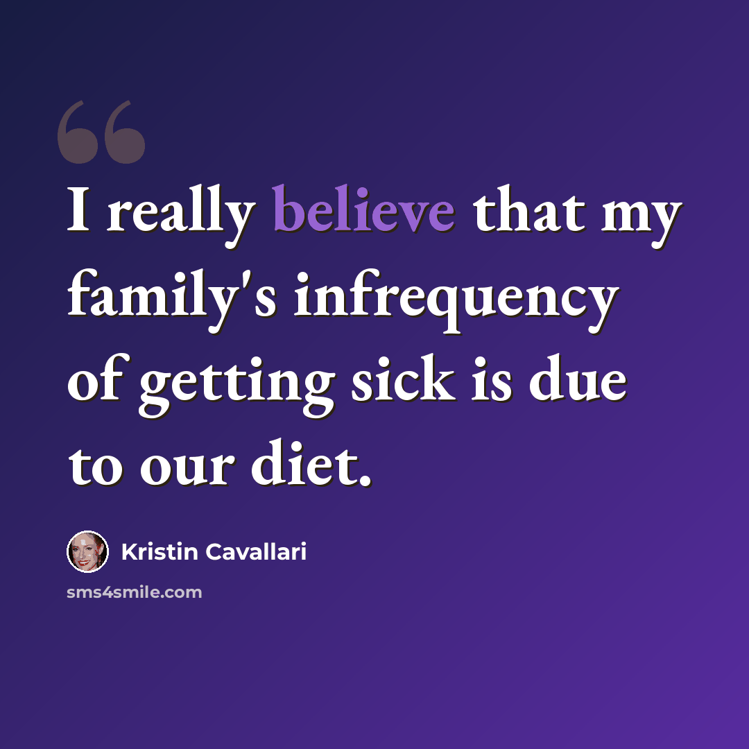 “I really believe that my family's infrequency of getting sick is due to our diet.” quote by Kristin Cavallari
