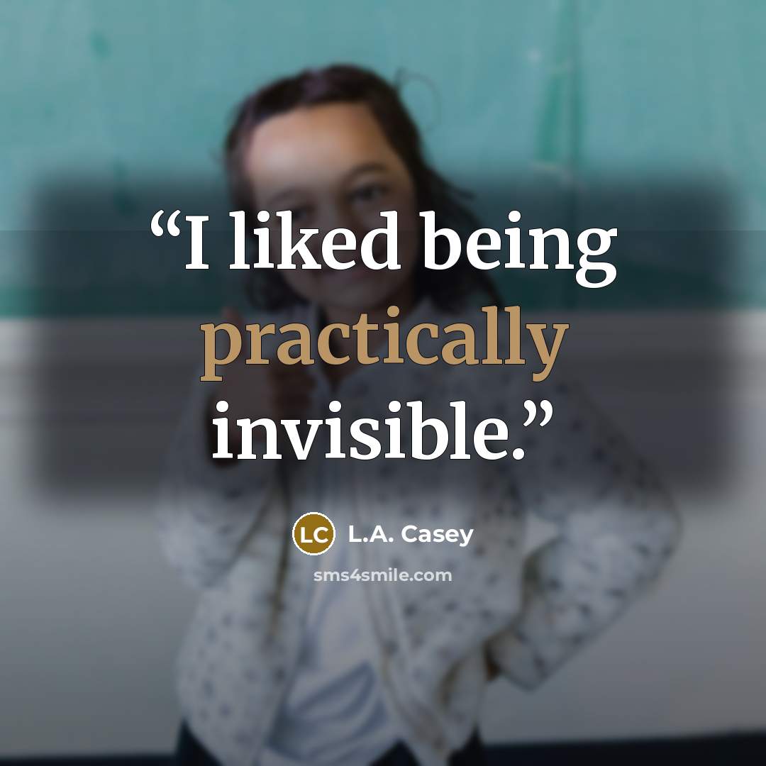 “I liked being practically invisible.” quote by L.A. Casey