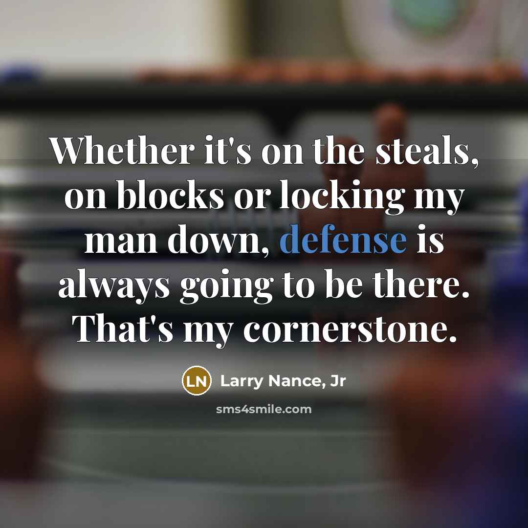 “Whether it's on the steals, on blocks or locking my man down, defense is always going to be there. That's my cornerstone.” quote by Larry Nance, Jr