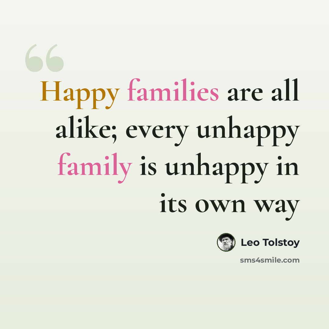“Happy families are all alike; every unhappy family is unhappy in its own way” quote by Leo Tolstoy