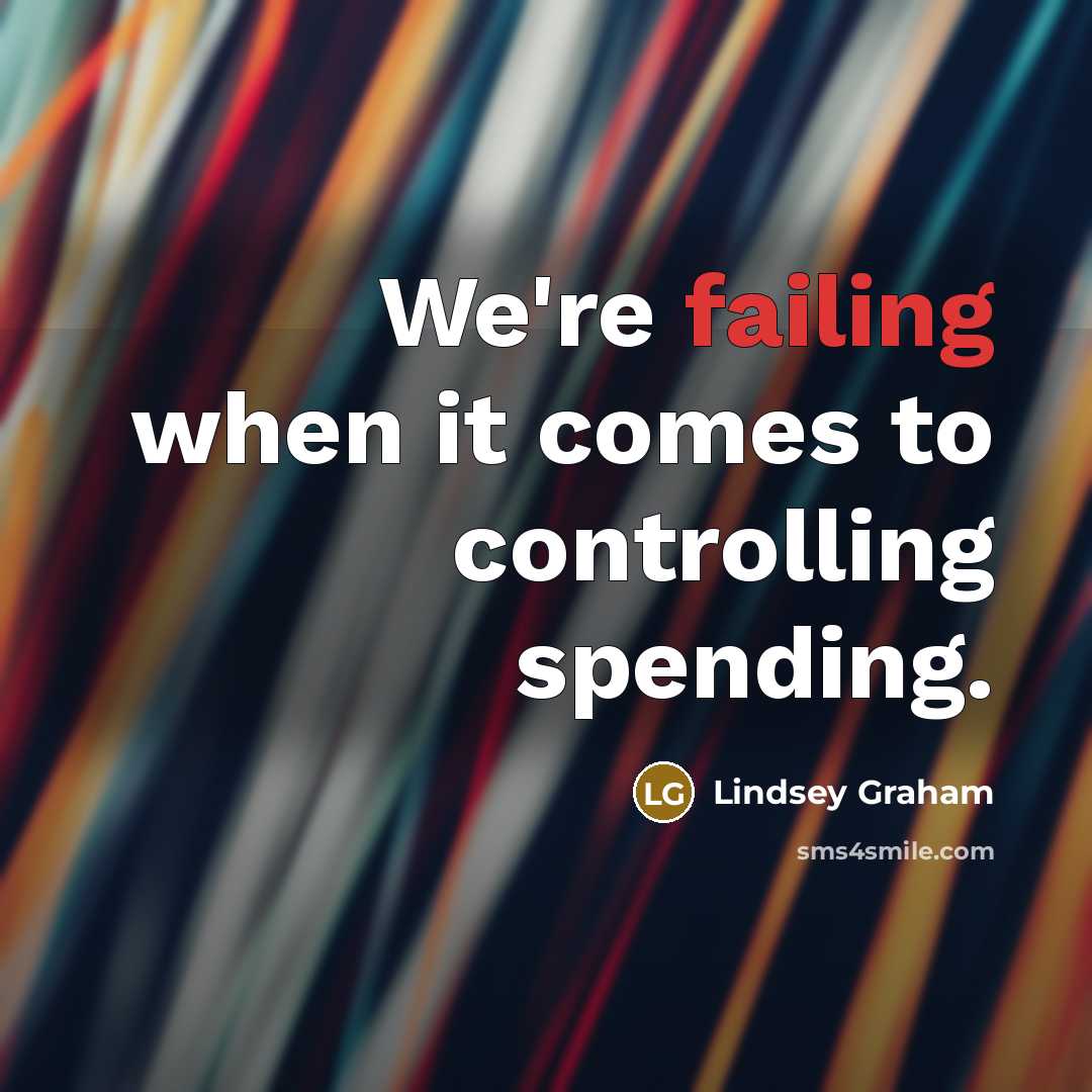 “We're failing when it comes to controlling spending.” quote by Lindsey Graham