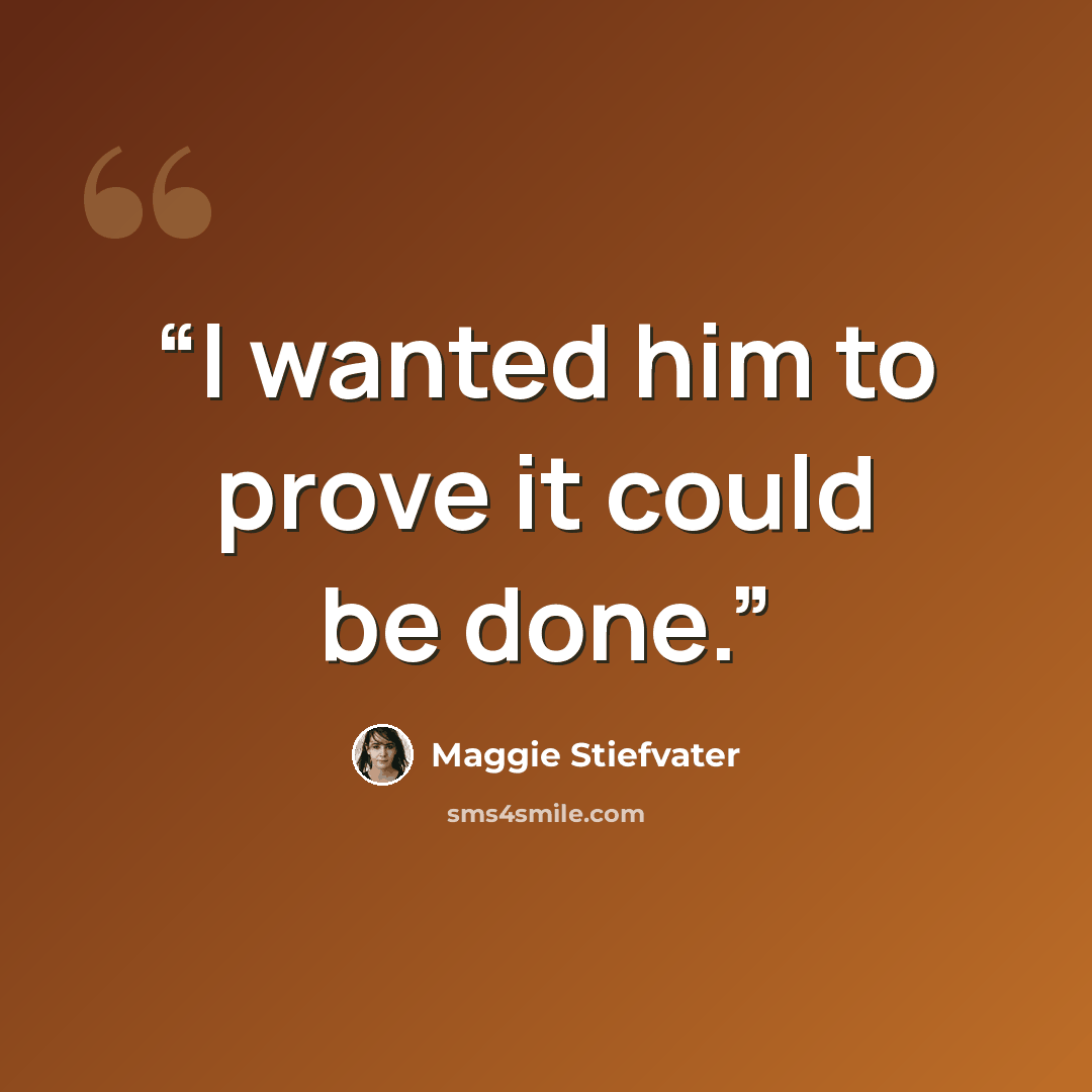 “I wanted him to prove it could be done.” quote by Maggie Stiefvater