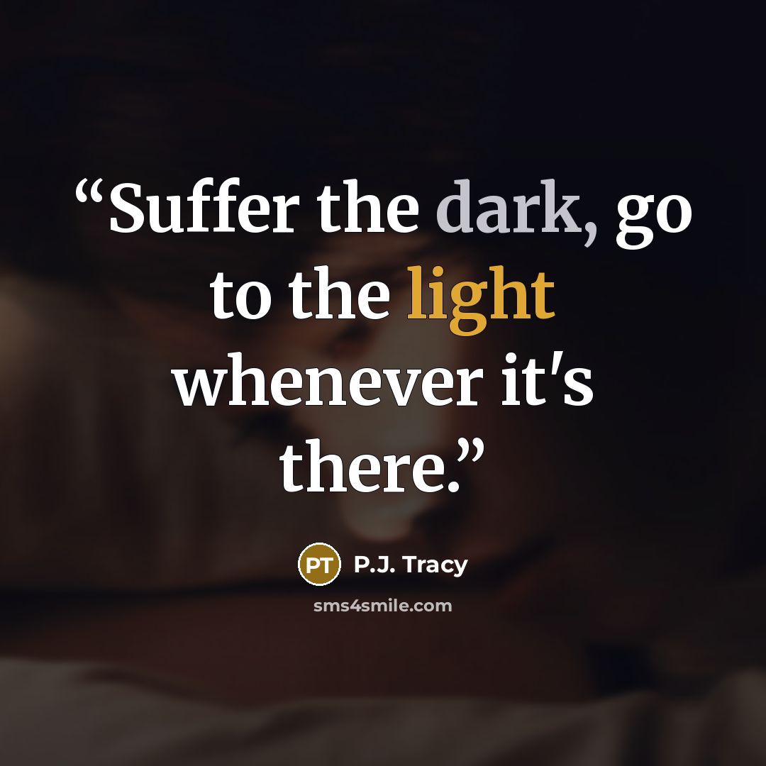 “Suffer the dark, go to the light whenever it's there.” quote by P.J. Tracy