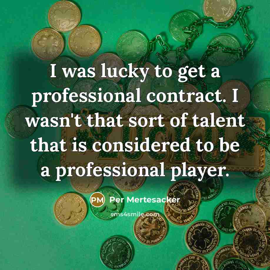“I was lucky to get a professional contract. I wasn't that sort of talent that is considered to be a professional player.” quote by Per Mertesacker