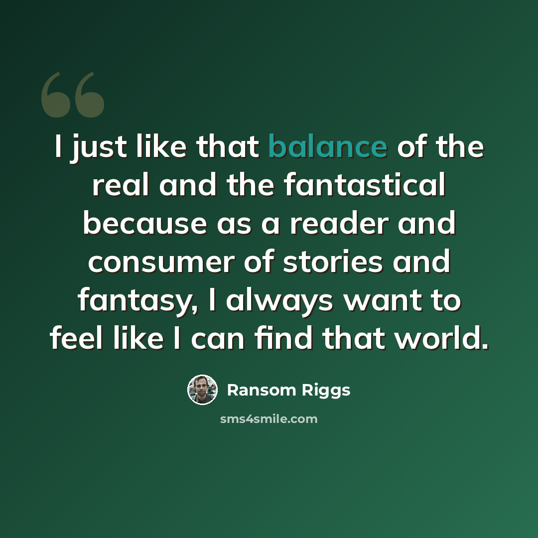“I just like that balance of the real and the fantastical because as a reader and consumer of stories and fantasy, I always want to feel like I can find that world.” quote by Ransom Riggs