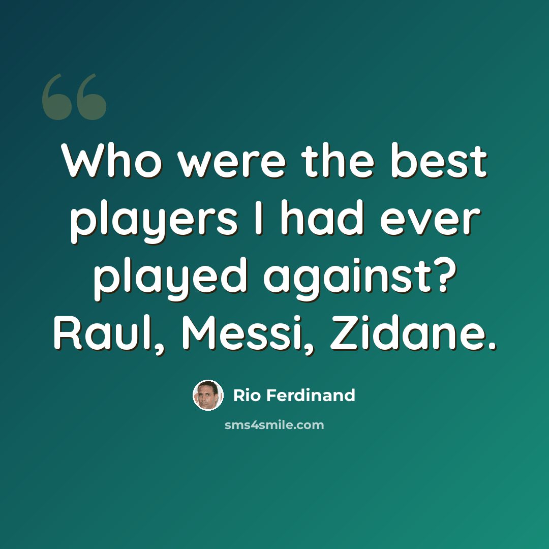 “Who were the best players I had ever played against? Raul, Messi, Zidane.” quote by Rio Ferdinand