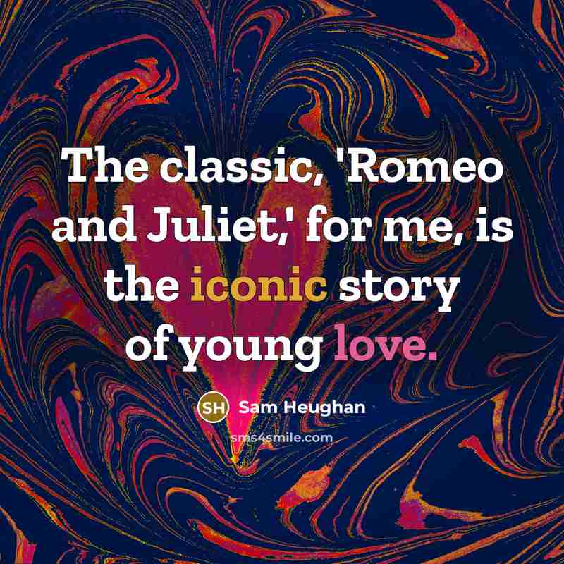 “The classic, 'Romeo and Juliet,' for me, is the iconic story of young love.” quote by Sam Heughan