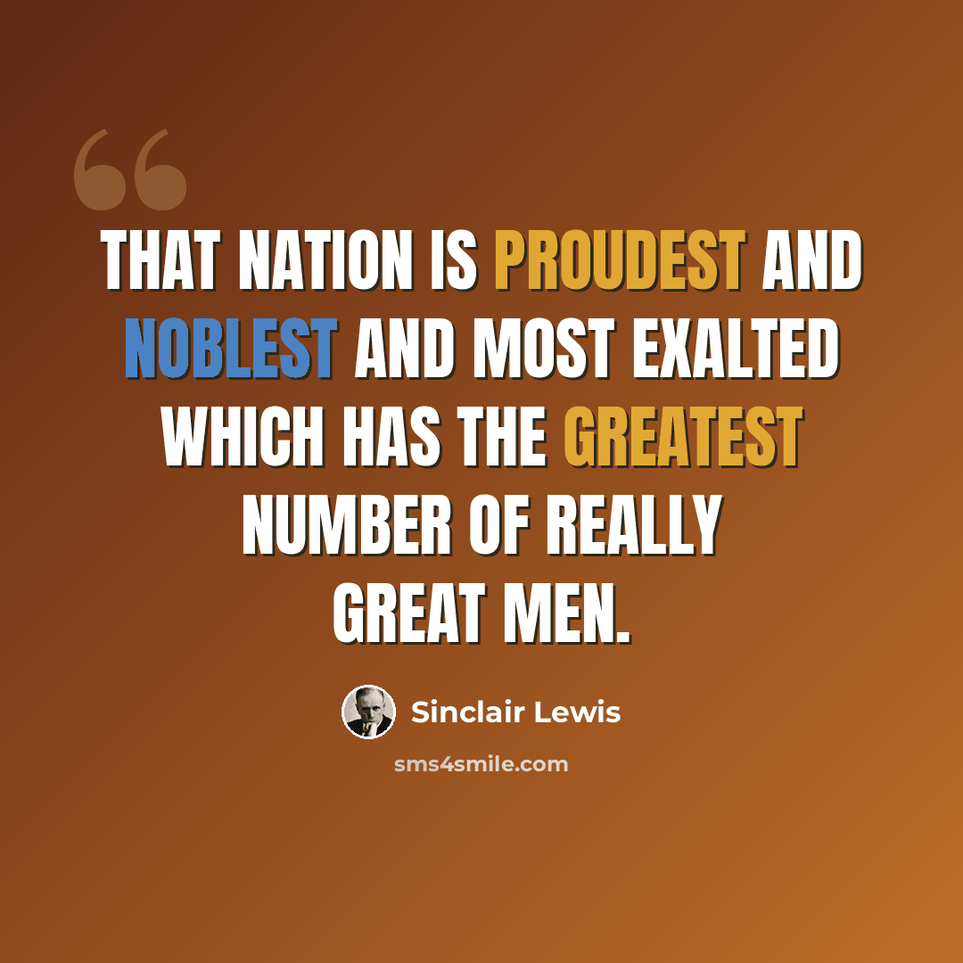 “That nation is proudest and noblest and most exalted which has the greatest number of really great men.” quote by Sinclair Lewis