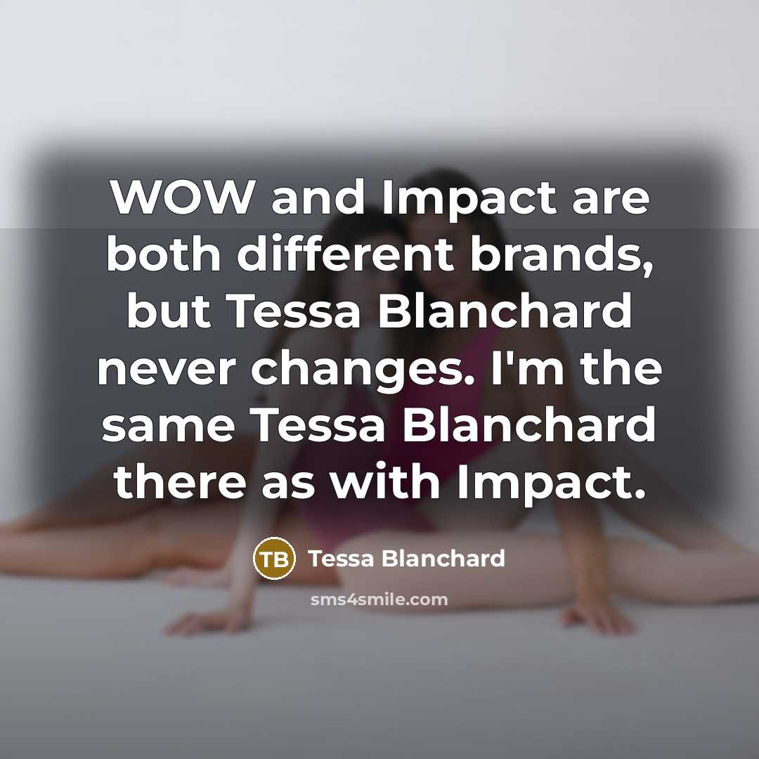 “WOW and Impact are both different brands, but Tessa Blanchard never changes. I'm the same Tessa Blanchard there as with Impact.” quote by Tessa Blanchard