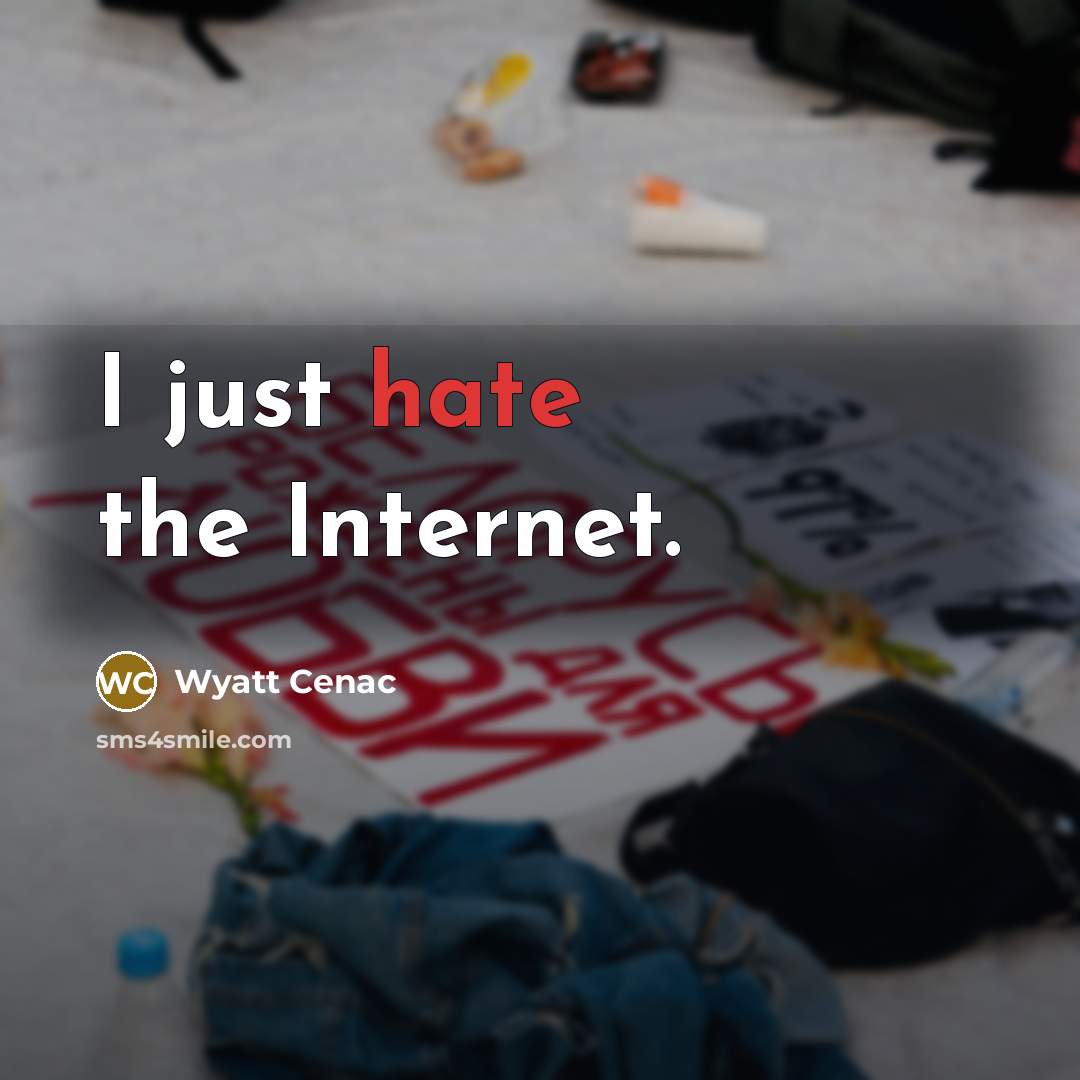 “I just hate the Internet.” quote by Wyatt Cenac
