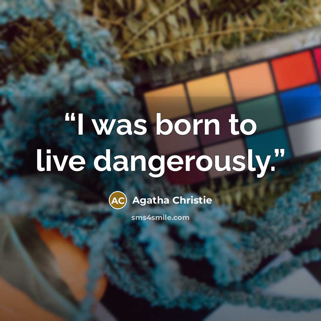 “I was born to live dangerously.” quote by Agatha Christie