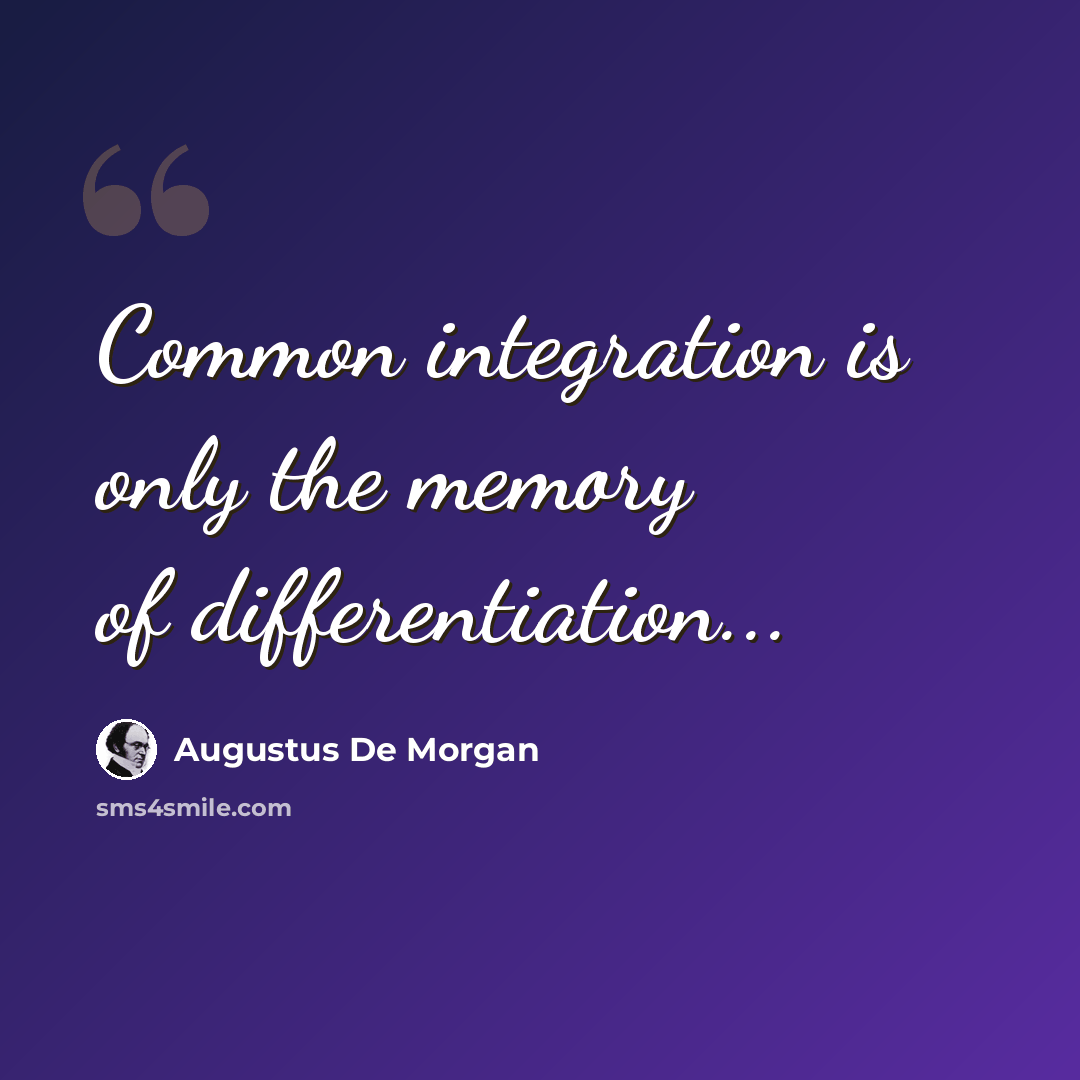 “Common integration is only the memory of differentiation...” quote by Augustus De Morgan