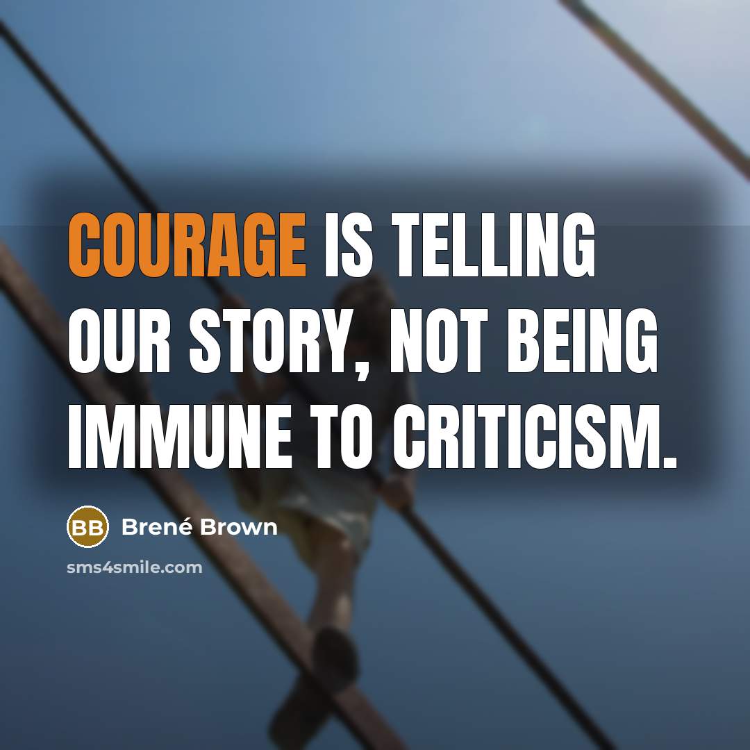 “Courage is telling our story, not being immune to criticism.” quote by Brené Brown