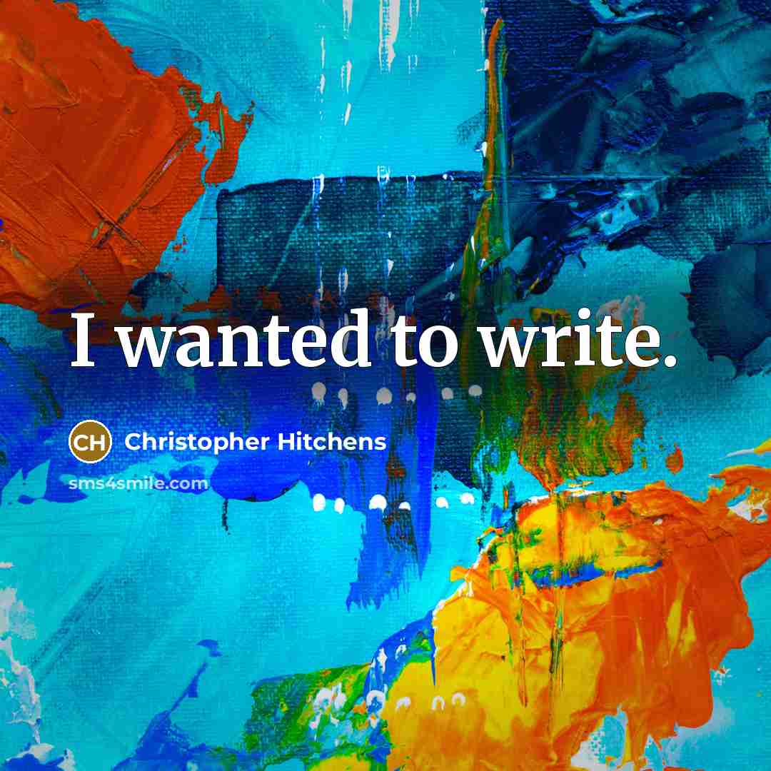 “I wanted to write.” quote by Christopher Hitchens