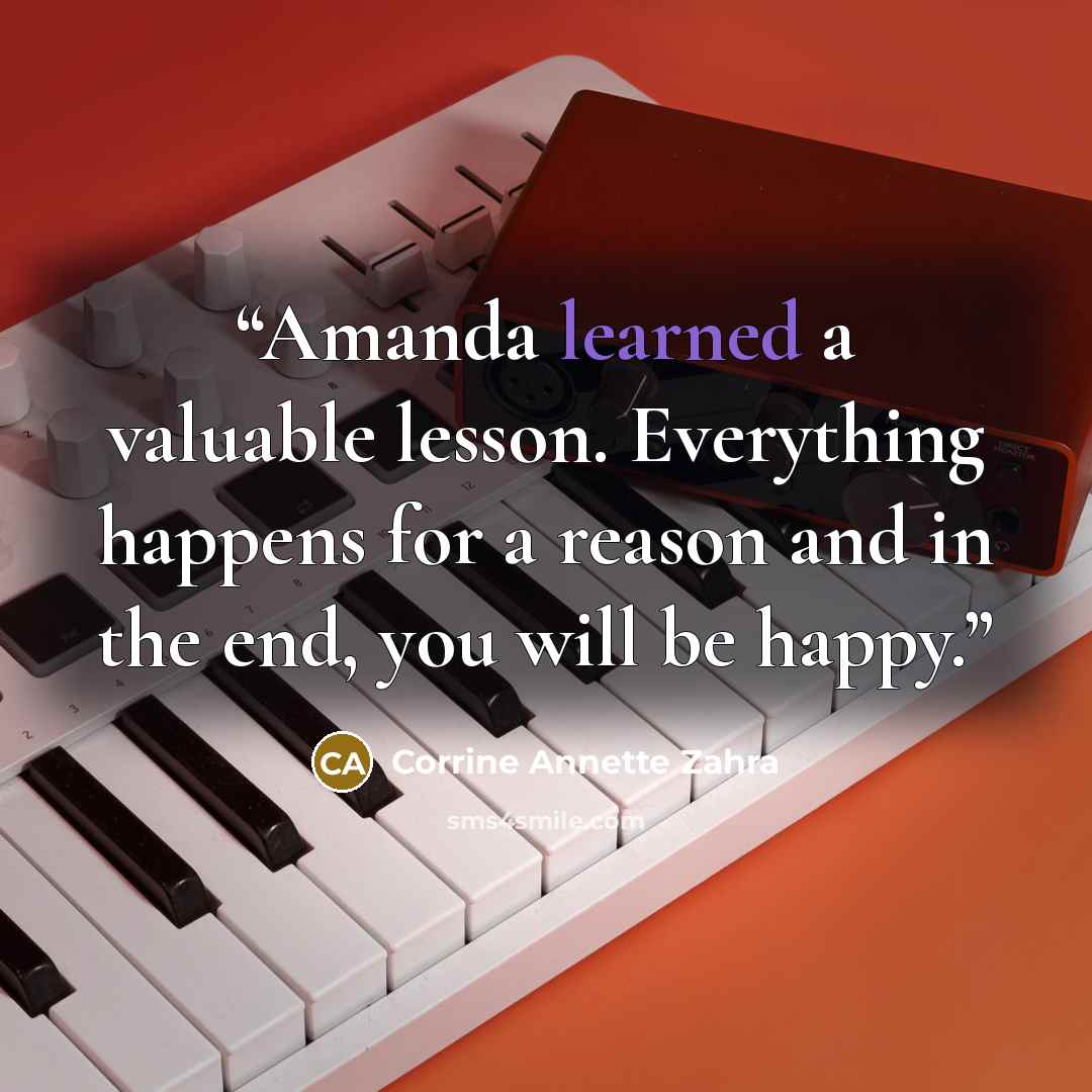“Amanda learned a valuable lesson. Everything happens for a reason and in the end, you will be happy.” quote by Corrine Annette Zahra