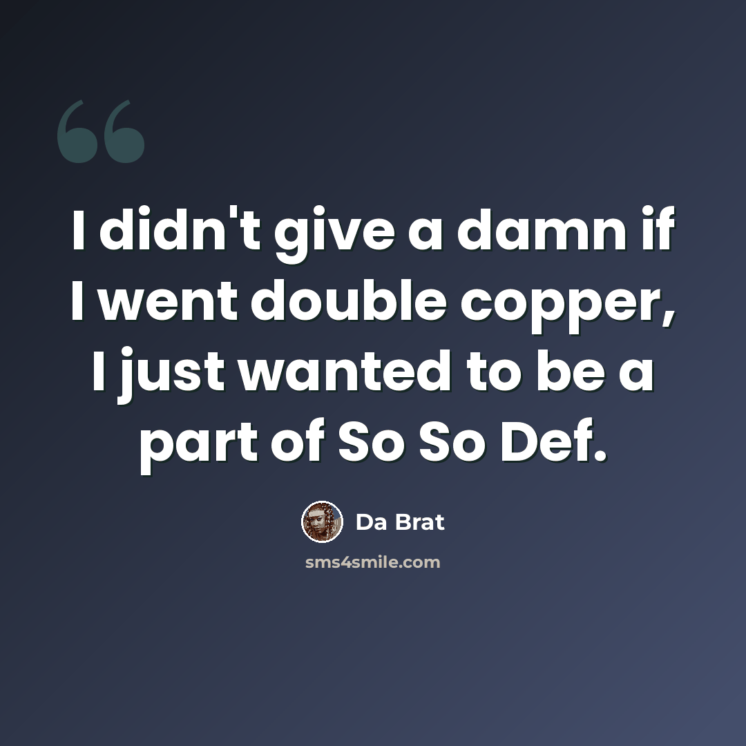 “I didn't give a damn if I went double copper, I just wanted to be a part of So So Def.” quote by Da Brat