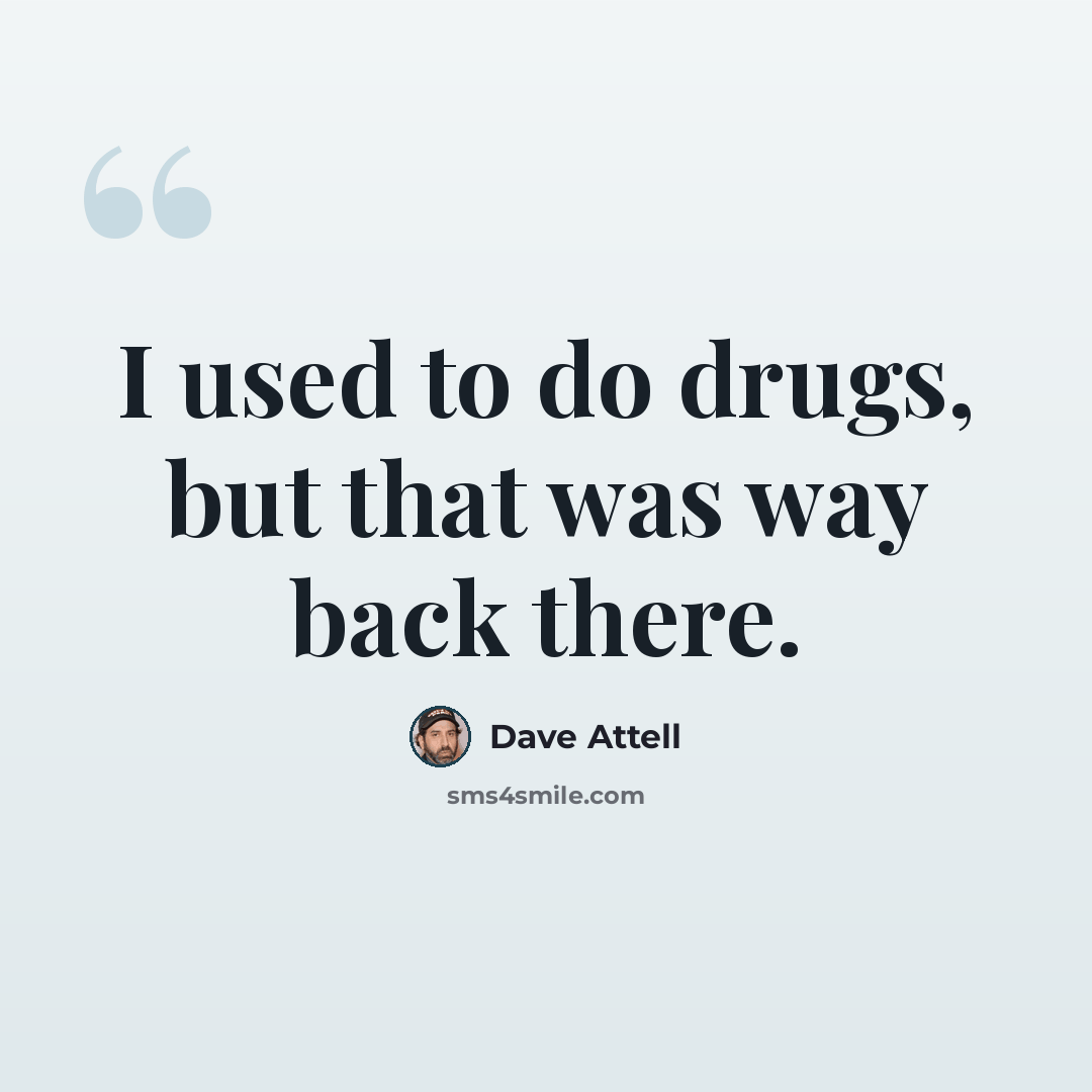 “I used to do drugs, but that was way back there.” quote by Dave Attell