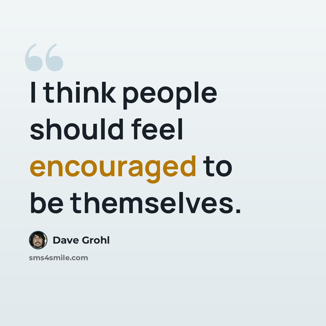 “I think people should feel encouraged to be themselves.” quote by Dave Grohl