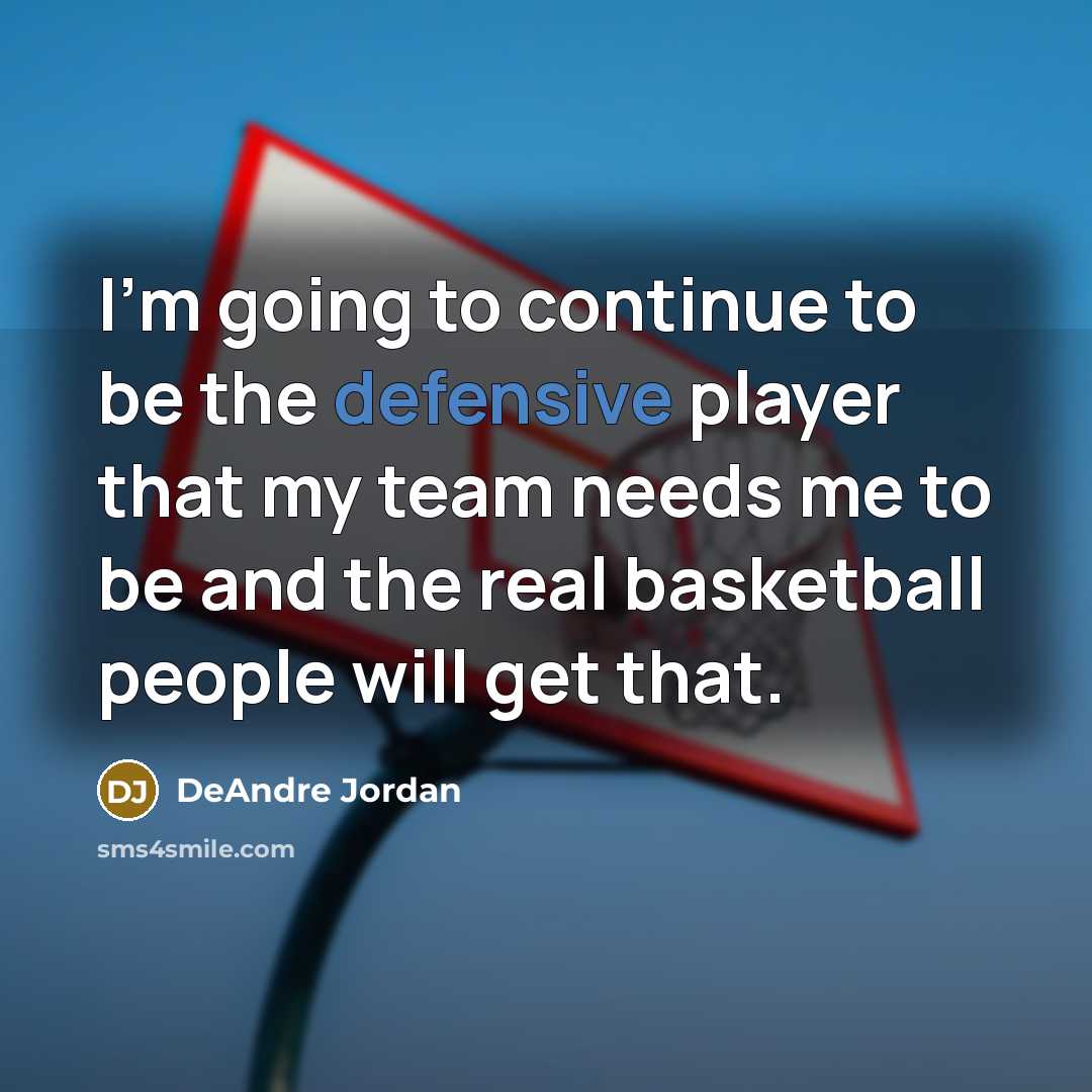 “I'm going to continue to be the defensive player that my team needs me to be and the real basketball people will get that.” quote by DeAndre Jordan