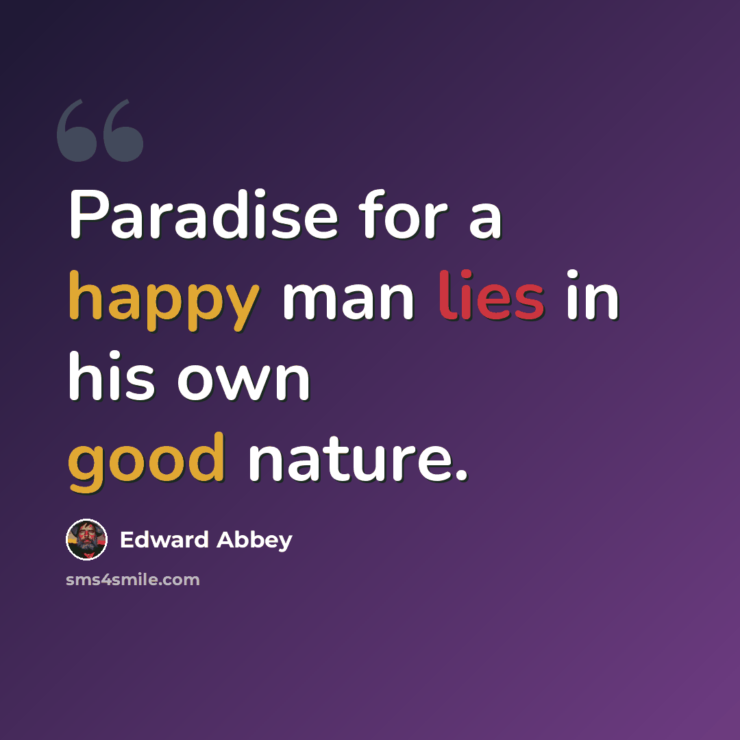 “Paradise for a happy man lies in his own good nature.” quote by Edward Abbey