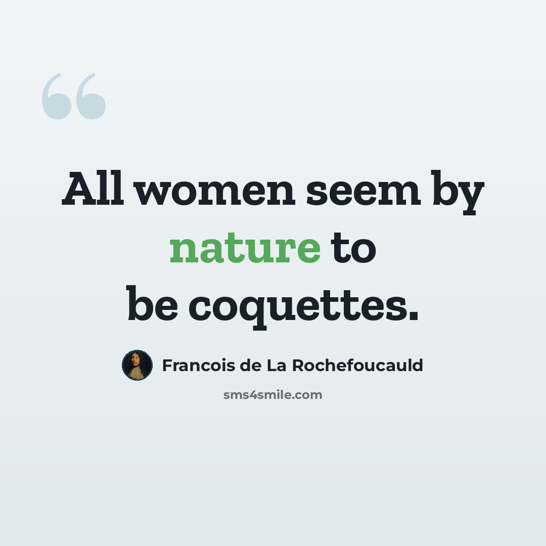 “All women seem by nature to be coquettes.” quote by Francois de La Rochefoucauld
