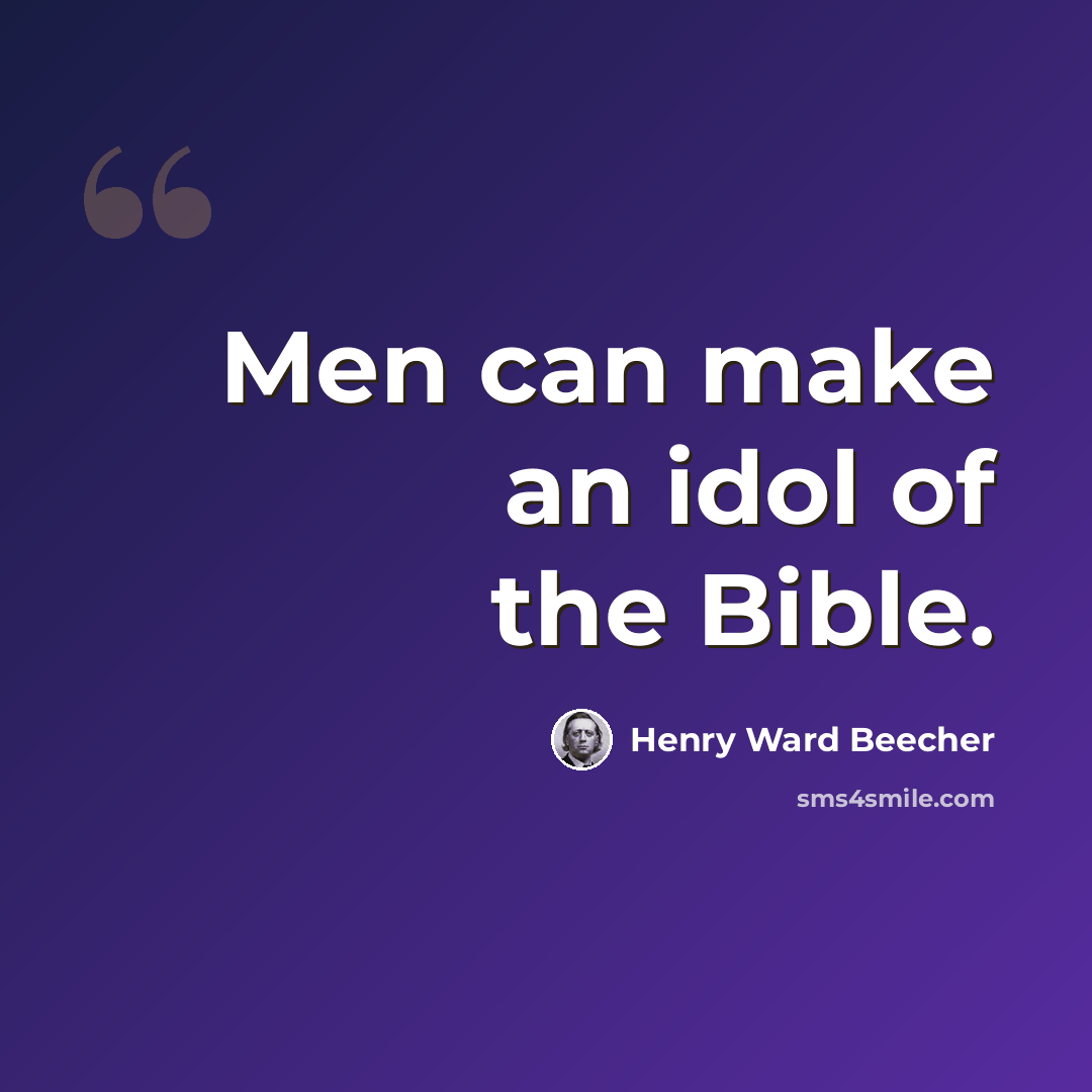 “Men can make an idol of the Bible.” quote by Henry Ward Beecher