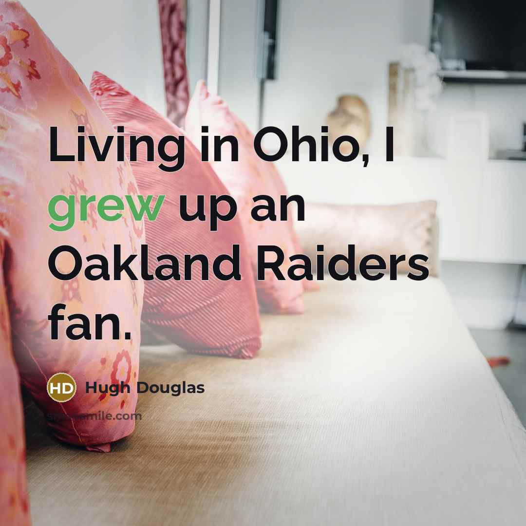 “Living in Ohio, I grew up an Oakland Raiders fan.” quote by Hugh Douglas